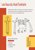 Les lieux du rituel funéraire : Multifonctionnalité et intrication des espaces funéraires et domestiques dans le Néolithique et l'âge du Bronze du Proche-Orient et de Méditerranée Les lieux du rituel funéraire