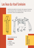 Les lieux du rituel funéraire : Multifonctionnalité et intrication des espaces funéraires et domestiques dans le Néolithique et l'âge du Bronze du Proche-Orient et de Méditerranée Les lieux du rituel funéraire